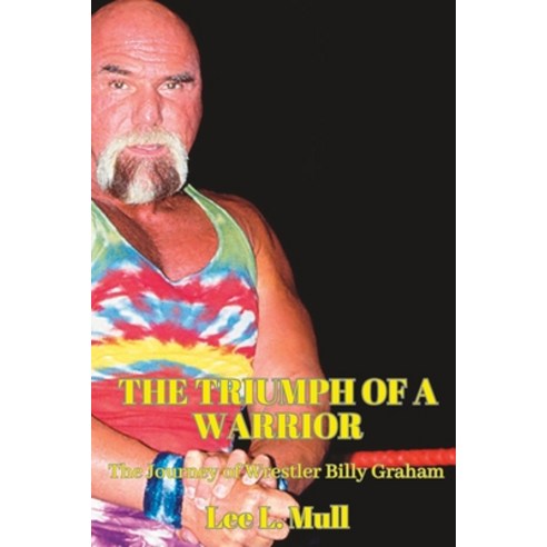 (영문도서) The Triumph of a Warrior: The Journey of Wrestler Billy Graham Paperback, Independently Published, English, 9798396148253