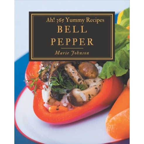 Ah! 365 Yummy Bell Pepper Recipes: Discover Yummy Bell Pepper Cookbook NOW! Paperback, Independently Published