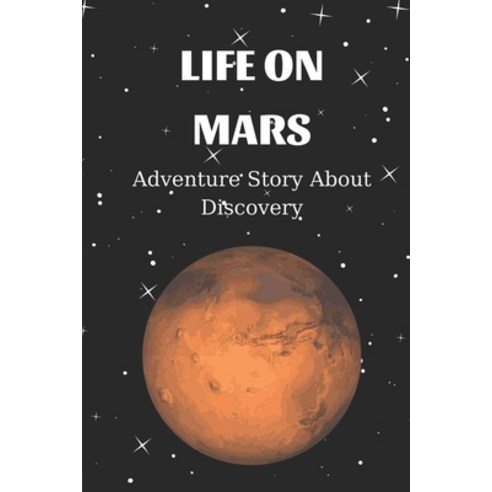 (영문도서) Life On Mars: Adventure Story About Discovery: Fiction Novels To Read Paperback, Independently Published, English, 9798539187095