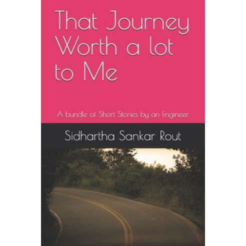 That Journey Worth a lot to Me: A bundle of Short Stories by an Engineer Paperback, Independently Published, English, 9798734048023