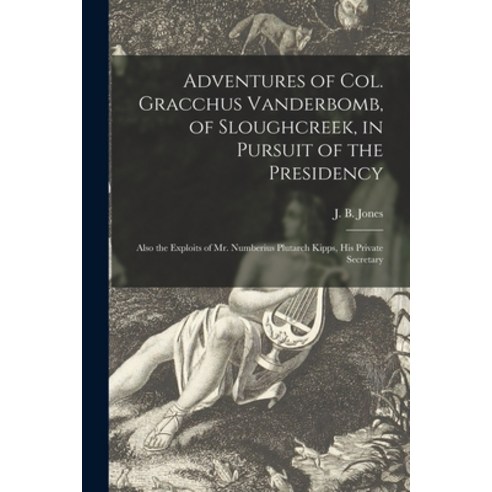 (영문도서) Adventures of Col. Gracchus Vanderbomb of Sloughcreek in Pursuit of the Presidency: Also th... Paperback, Legare Street Press, English, 9781015321496