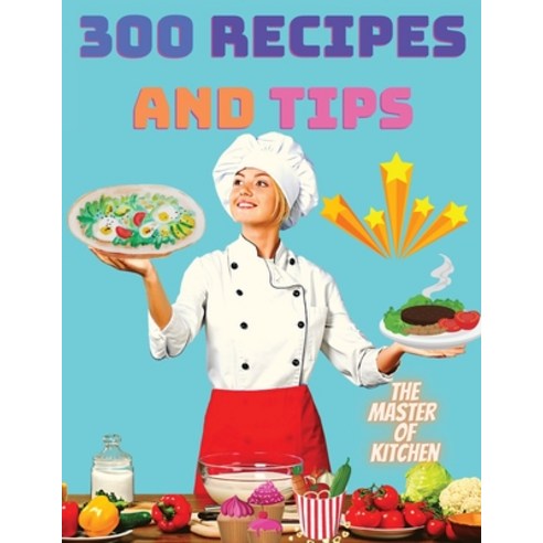 (영문도서) 300 Recipes and Tips - A Complete Coobook with Everything you Want Paperback, Magic Publisher, English, 9782355957611
