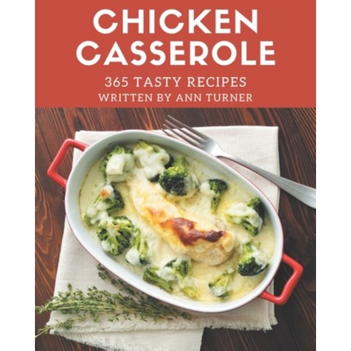 365 Tasty Chicken Casserole Recipes: A Highly Recommended Chicken Casserole Cookbook Paperback, Independently Published, English, 9798695512731