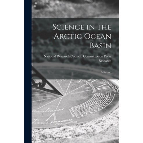 (영문도서) Science in the Arctic Ocean Basin: a Report Paperback, Hassell Street Press, English, 9781014890795
