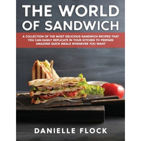 (영문도서) The World of Sandwich: A Collection of The Most Delicious Sandwich Recipes That You Can Easil... Paperback, Danielle Flock, English, 9781803114545