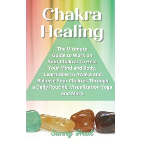 Chakra Healing: The Ultimate Guide to Work on Your Chakras to Heal Your Mind and Body. Learn How to ... Hardcover, Sunny Heal, English, 9781801921282