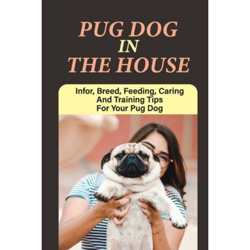 (영문도서) Pug Dog In The House: Infor Breed Feeding Caring And Training Tips For Your Pug Dog: How T... Paperback, Independently Published, English, 9798545900282