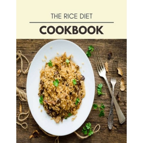 The Rice Diet Cookbook: Easy Recipes For Preparing Tasty Meals For Weight Loss And Healthy Lifestyle... Paperback, Independently Published, English, 9798710843833