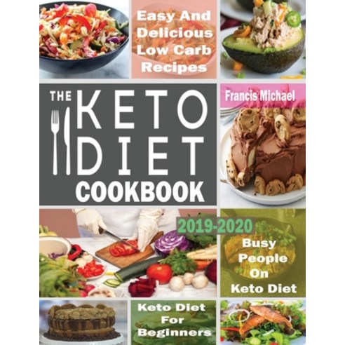 The Keto Diet Cookbook for Beginners: Easy & Delicious Low Carb Recipes for Busy People On A Keto Diet Paperback, Francis Michael Publishing Company