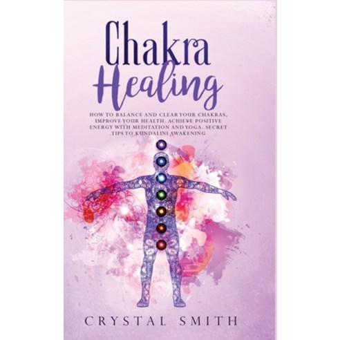 (영문도서) Chakra Healing: How to Balance and Clear Your Chakras Improve Your Health Achieve Positive ... Hardcover, Crystal Smith, English, 9781801792967