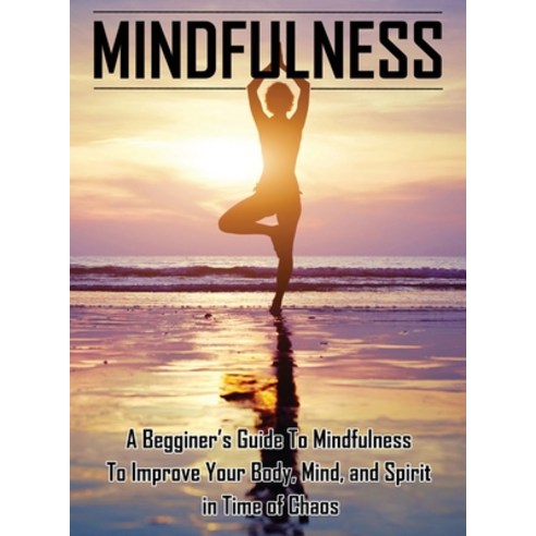 Mindfulness: A Beginners Guide to Mindfulness to Improve Your Body Mind and Spirit in Time of Chaos Hardcover, Isabella Hart, English, 9783050069722