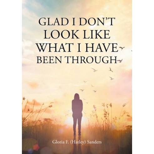 (영문도서) Glad I Don''t Look Like What I Have Been Through Paperback, Christian Faith Publishing, English, 9781098099732