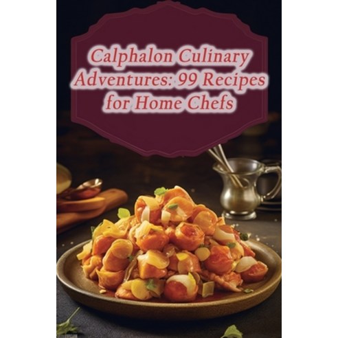 (영문도서) Calphalon Culinary Adventures: 99 Recipes for Home Chefs Paperback, Independently Published, English, 9798863467337