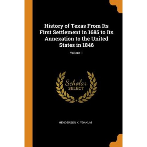 History of Texas From Its First Settlement in 1685 to Its Annexation to the United States in 1846; V... Paperback, Franklin Classics Trade Press, English, 9780343991388