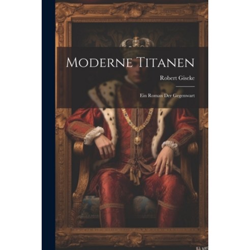 (영문도서) Moderne Titanen: Ein Roman der Gegenwart Paperback, Legare Street Press, English, 9781021979810