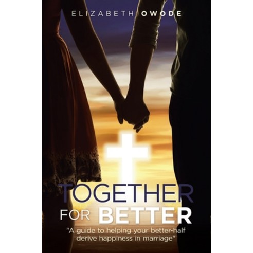 Together for Better: "A Guide to Helping Your Better-Half Derive Happiness in Marriage" Paperback, Xlibris UK, English, 9781984590640
