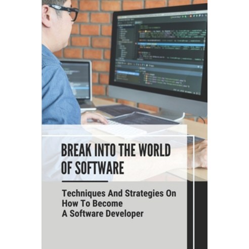 (영문도서) Break Into The World Of Software: Techniques And Strategies On How To Become A Software Devel... Paperback, Independently Published, English, 9798544380863