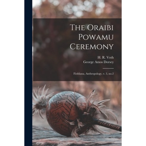 (영문도서) The Oraibi Powamu Ceremony: Fieldiana Anthropology v. 3 no.2 Paperback, Legare Street Press, English, 9781018159218