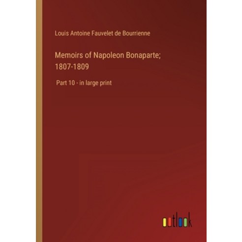 (영문도서) Memoirs of Napoleon Bonaparte; 1807-1809: Part 10 - in large print Paperback, Outlook Verlag, English, 9783368328962