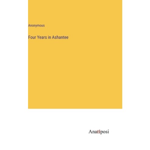 (영문도서) Four Years in Ashantee Hardcover, Anatiposi Verlag, English, 9783382828257