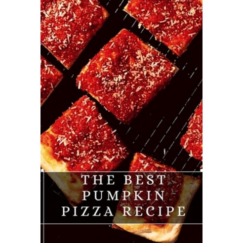 (영문도서) The Best Pumpkin Pizza Recipe: The best recipes from around the world Paperback, Independently Published, English, 9798751744199