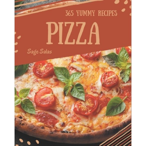 365 Yummy Pizza Recipes: Make Cooking at Home Easier with Yummy Pizza Cookbook! Paperback, Independently Published