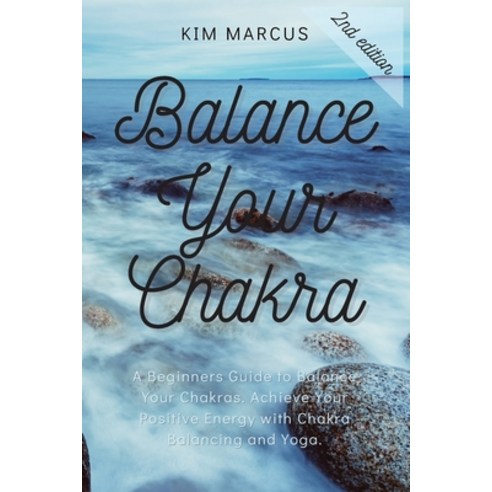 (영문도서) Balance Your Chakra: A Beginners Guide to Balance Your Chakras. Achieve Your Positive Energy ... Paperback, Kim Marcus, English, 9781914492440