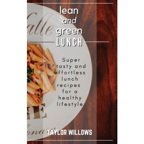 (영문도서) lean and green LUNCH: Super tasty and effortless lunch recipes for a healthy lifestyle Hardcover, Taylor Willows, English, 9781802292213