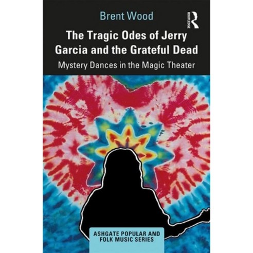 The Tragic Odes of Jerry Garcia and the Grateful Dead: Mystery Dances in the Magic Theater Hardcover, Routledge, English, 9780367188061