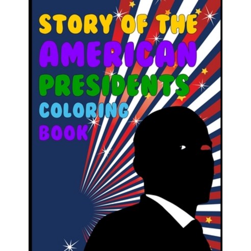 Story Of The American Presidents Coloring Book: American Presidents Coloring Books For Kids Ages 4-8 Paperback, Independently Published, English, 9798733013190