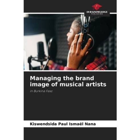 (영문도서) Managing the brand image of musical artists Paperback, Our Knowledge Publishing, English, 9786207553075