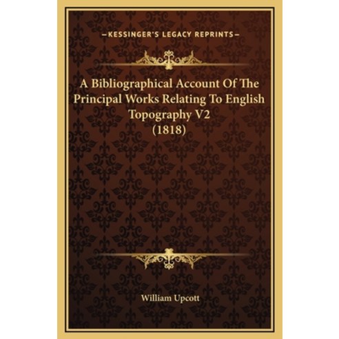 (영문도서) A Bibliographical Account Of The Principal Works Relating To English Topography V2 (1818) Hardcover, Kessinger Publishing, 9781169351387