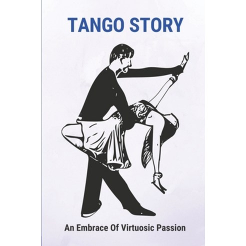 (영문도서) Tango Story: An Embrace Of Virtuosic Passion: Tango Capital Of The World Paperback, Independently Published, English, 9798516839573