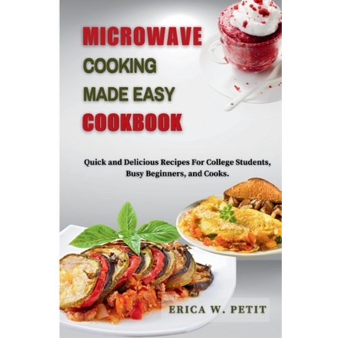 (영문도서) Microwave Cooking Made Easy Cookbook: Quick and Delicious Recipes For College Students Busy ... Paperback, Independently Published, English, 9798873901333