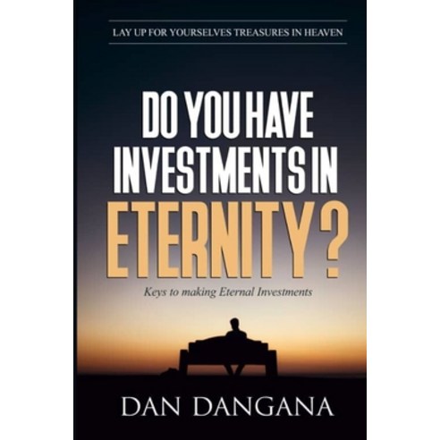 Do You Have Investments in Eternity?: Keys to Make Eternal Investments Paperback, Independently Published