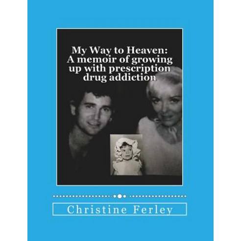 (영문도서) My Way to Heaven: A memoir of growing up with prescription drug addiction Paperback, Createspace Independent Pub..., English, 9781725906013