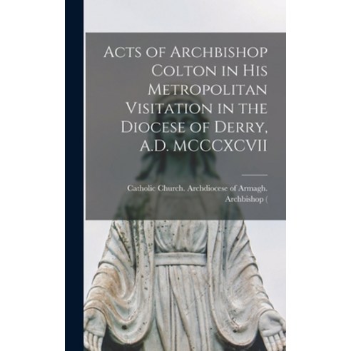 (영문도서) Acts of Archbishop Colton in his Metropolitan Visitation in the Diocese of Derry A.D. MCCCXCVII Hardcover, Legare Street Press, English, 9781018126494