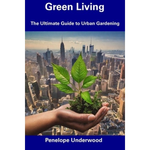 (영문도서) Green Living: The Ultimate Guide to Urban Gardening Paperback, Independently Published, English, 9798857551769