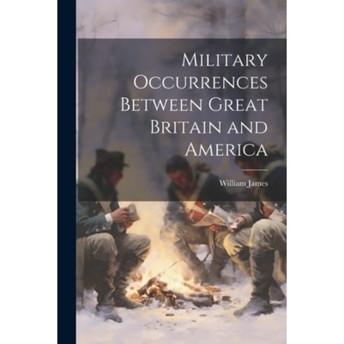(영문도서) Military Occurrences Between Great Britain and America Paperback, Legare Street Press, English, 9781022160897