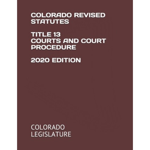 Colorado Revised Statutes Title 13 Courts And Court Procedure 2020 ...