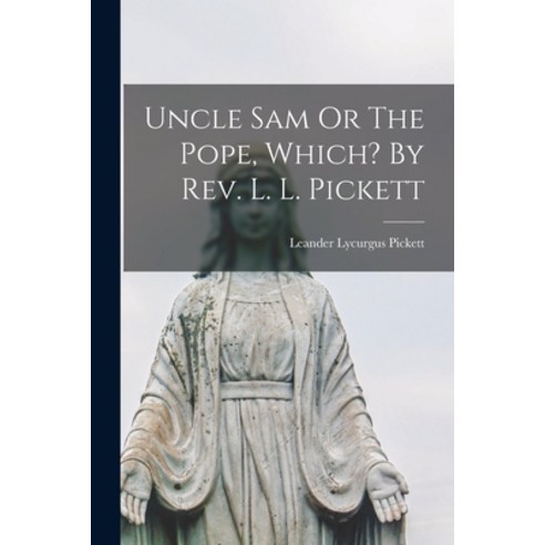 (영문도서) Uncle Sam Or The Pope Which? By Rev. L. L. Pickett Paperback, Legare Street Press, English, 9781018196336