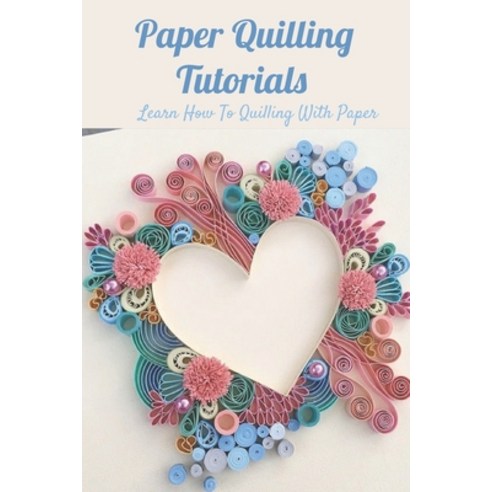 Paper Quilling Tutorials: Learn How To Quilling With Paper: Paper ...