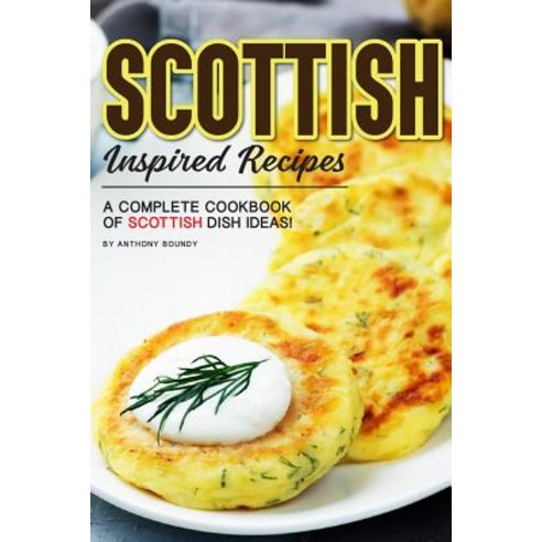 Scottish Inspired Recipes: A Complete Cookbook of Scottish Dish Ideas! Paperback, Independently Published, English, 9781096715757