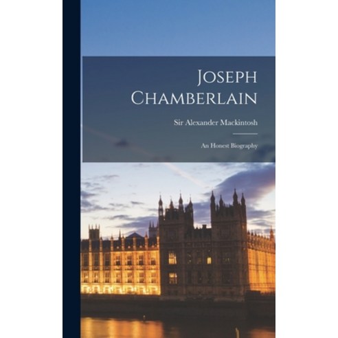 (영문도서) Joseph Chamberlain: An Honest Biography Hardcover, Legare Street Press, English, 9781018185132