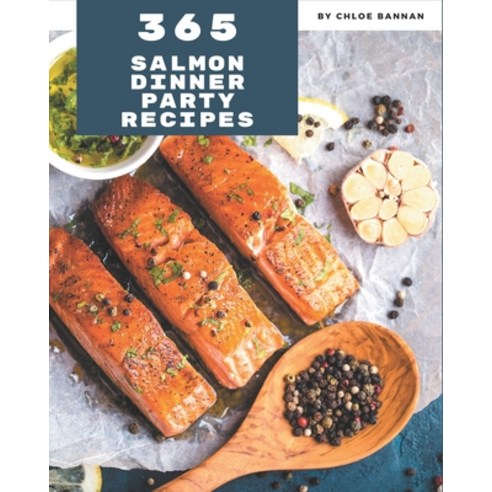 365 Salmon Dinner Party Recipes: Best Salmon Dinner Party Cookbook for Dummies Paperback, Independently Published