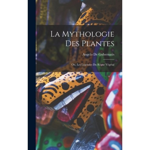 (영문도서) La Mythologie des Plantes: Ou Les Légendes du Régne Végétal Hardcover, Legare Street Press, English, 9781015460041
