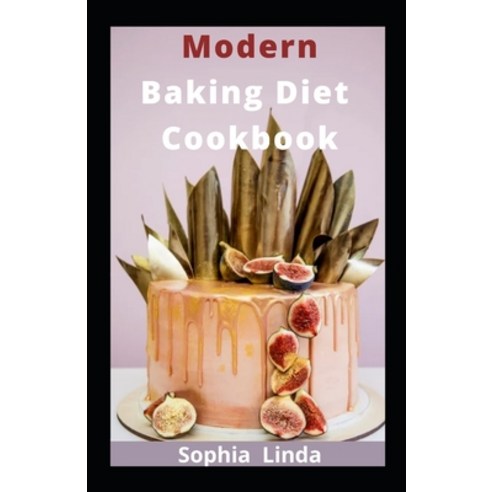 (영문도서) Modern Baking Diet Cookbook: The New Utmost Guides And Recipes For Healthy Living Paperback, Independently Published, English, 9798849677262