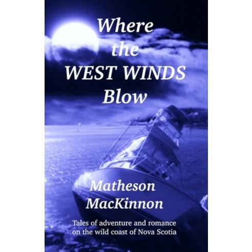 Where the West Winds Blow: Tales of Adventure and Romance on the Wild Coast of Nova Scotia Paperback, Bluefin Press, English, 9781838244705