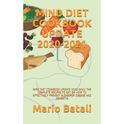 Mind Diet Cookbook Update 2020-2021: Mind Diet Cookbook Update 2020-2021: The Complete Recipes to Ea... Paperback, Independently Published, English, 9798583387854