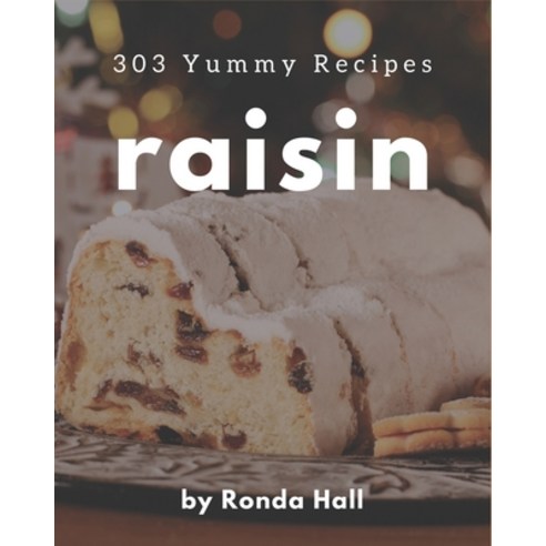 303 Yummy Raisin Recipes: From The Yummy Raisin Cookbook To The Table Paperback, Independently Published